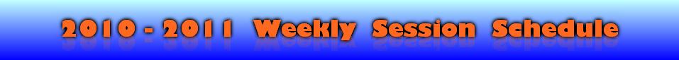 2010 - 2011  Weekly  Session  Schedule