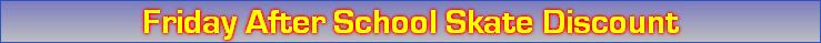 Friday After School Skate Discount